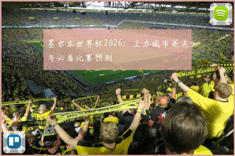 墨尔本世界杯2026：主办城市亮点与必看比赛预测