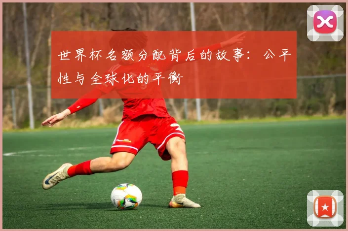 世界杯名额分配背后的故事：公平性与全球化的平衡