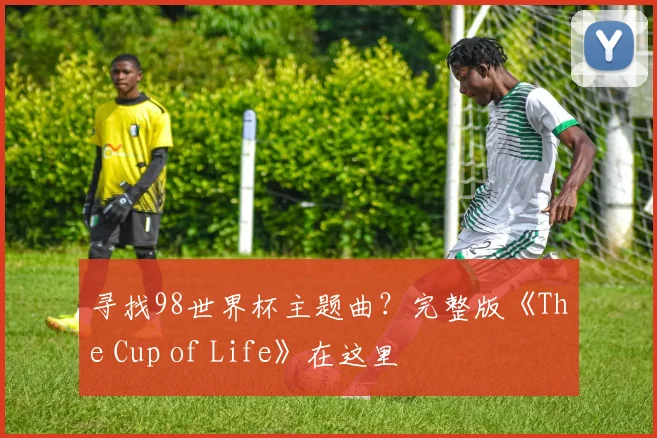 寻找98世界杯主题曲?完整版《The Cup of Life》在这里